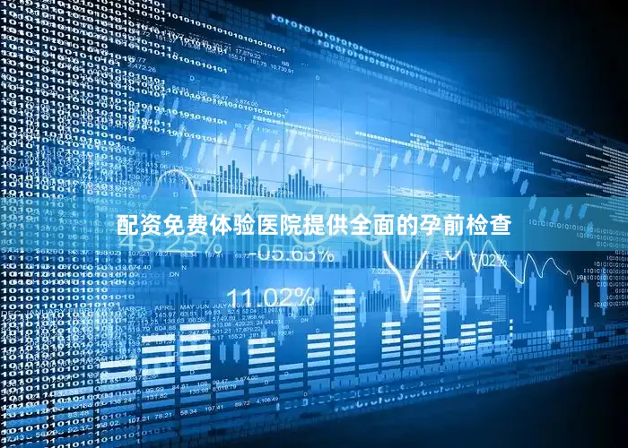 配资免费体验医院提供全面的孕前检查