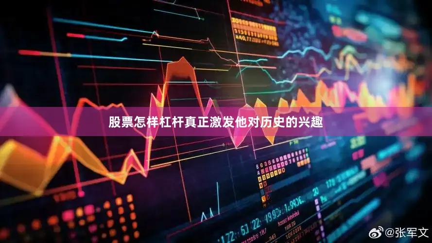 股票怎样杠杆真正激发他对历史的兴趣