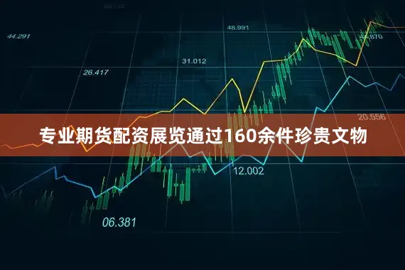 专业期货配资展览通过160余件珍贵文物