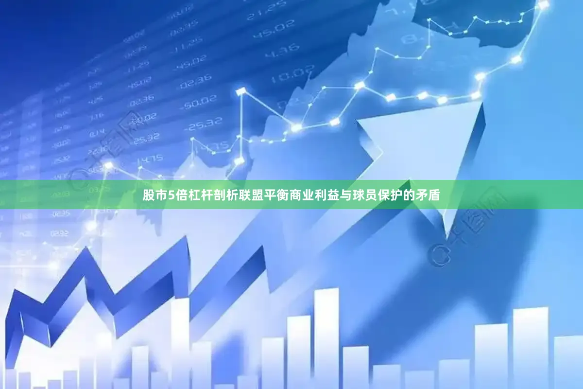 股市5倍杠杆剖析联盟平衡商业利益与球员保护的矛盾