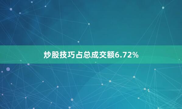 炒股技巧占总成交额6.72%