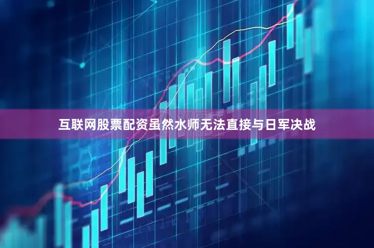 互联网股票配资虽然水师无法直接与日军决战