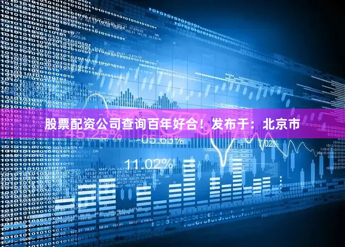 股票配资公司查询百年好合！发布于：北京市