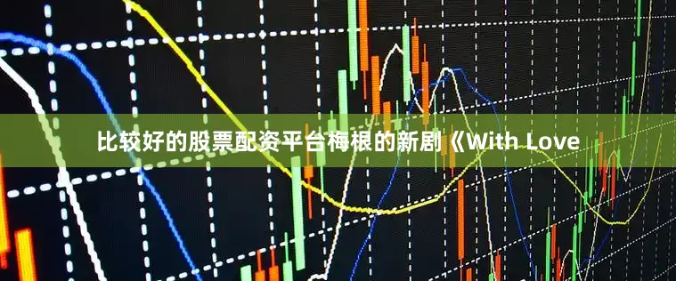 比较好的股票配资平台梅根的新剧《With Love
