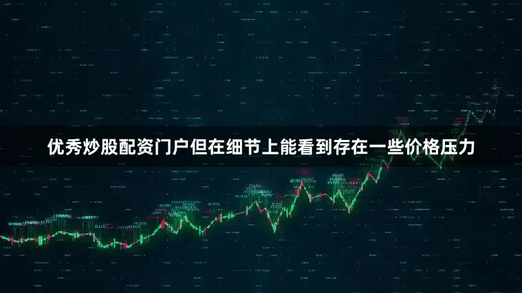 优秀炒股配资门户但在细节上能看到存在一些价格压力