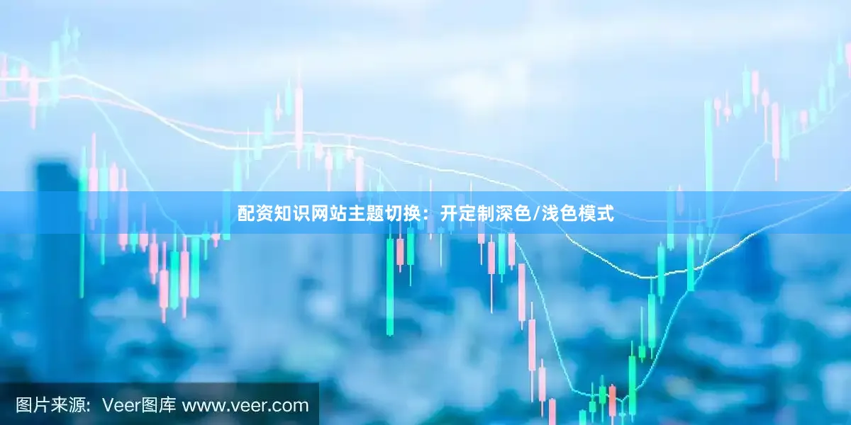 配资知识网站主题切换：开定制深色/浅色模式