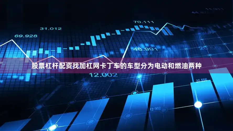 股票杠杆配资找加杠网卡丁车的车型分为电动和燃油两种