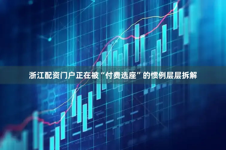浙江配资门户正在被“付费选座”的惯例层层拆解
